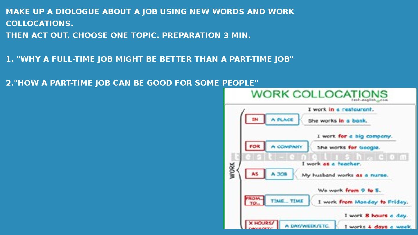 MAKE UP A DIOLOGUE ABOUT A JOB USING NEW WORDS AND WORK COLLOCATIONS. THEN ACT OUT. CHOOSE ONE TOPIC. PREPARATION 3 MIN. 1. " MAKE UP A DIOLOGUE ABOUT A JOB USING NEW WORDS AND WORK COLLOCATIONS. THEN ACT OUT. CHOOSE ONE TOPIC. PREPARATION 3 MIN. 1. "