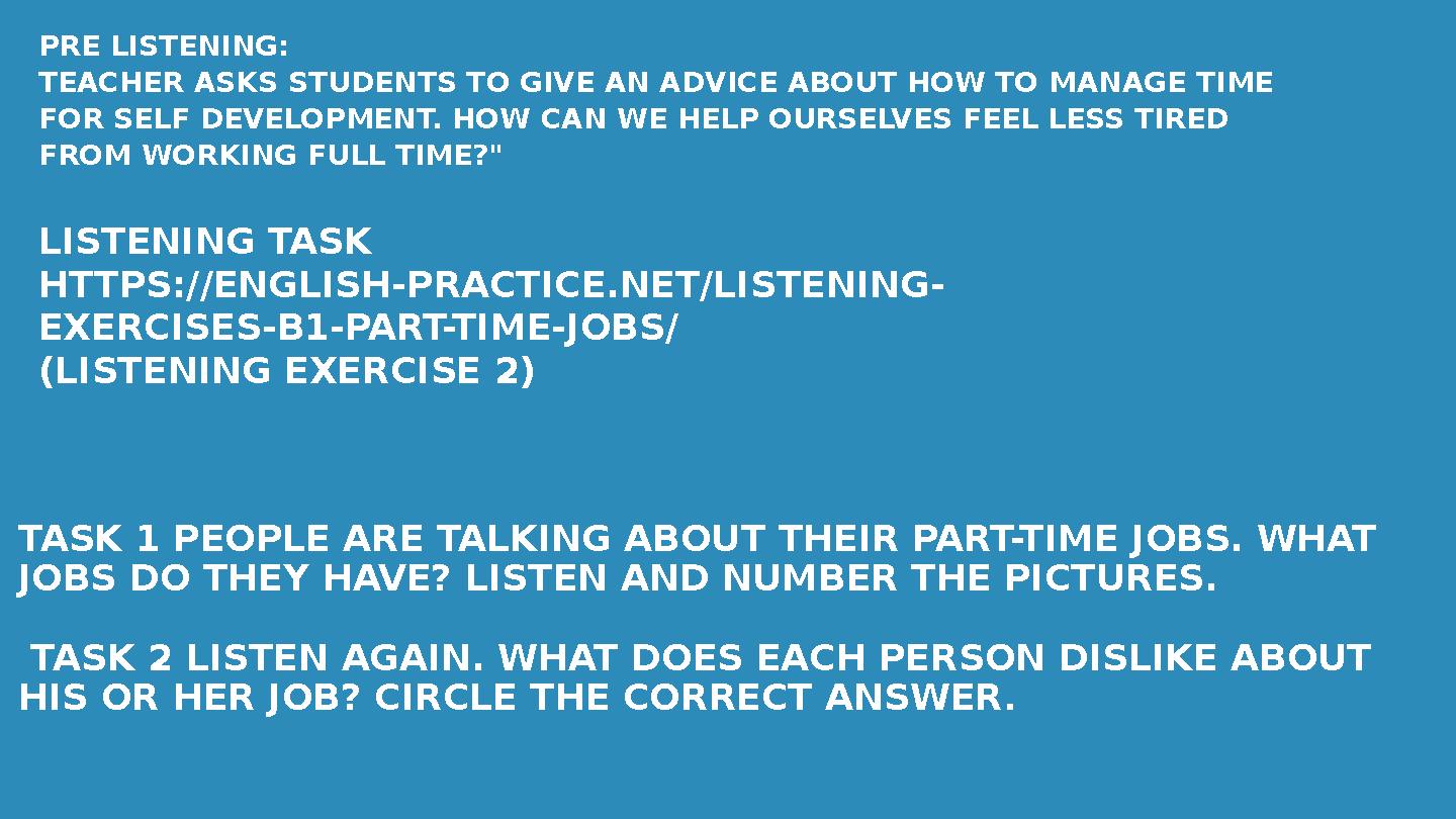 PRE LISTENING: TEACHER ASKS STUDENTS TO GIVE AN ADVICE ABOUT HOW TO MANAGE TIME FOR SELF DEVELOPMENT. HOW CAN WE HELP OURSELVE PRE LISTENING: TEACHER ASKS STUDENTS TO GIVE AN ADVICE ABOUT HOW TO MANAGE TIME FOR SELF DEVELOPMENT. HOW CAN WE HELP OURSELVE