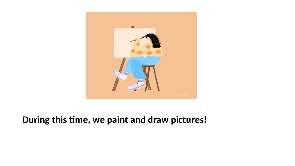 During this time, we paint and draw pictures! During this time, we paint and draw pictures!