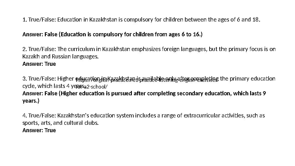 1. True/False: Education in Kazakhstan is compulsory for children between the ages of 6 and 18. Answer: False (Education is comp 1. True/False: Education in Kazakhstan is compulsory for children between the ages of 6 and 18. Answer: False (Education is comp