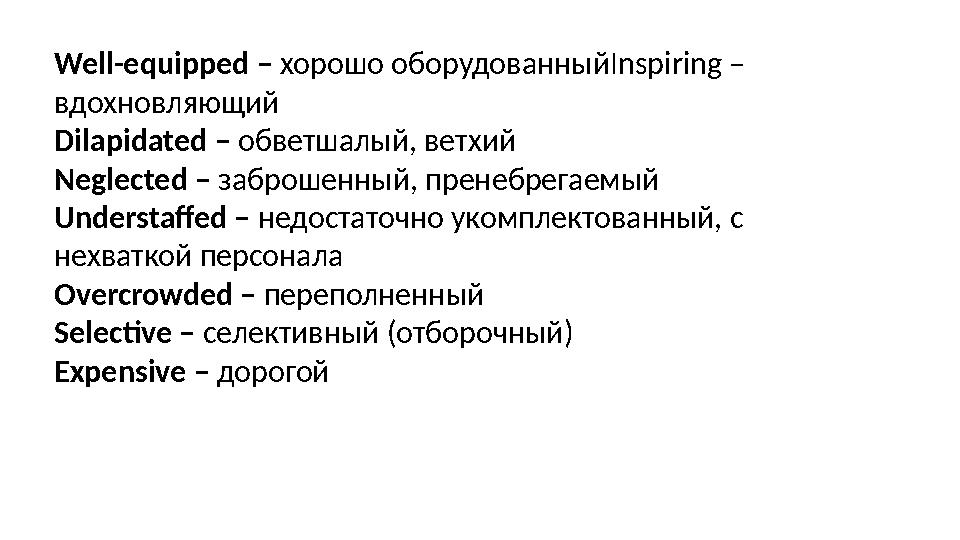 Well-equipped – хорошо оборудованныйInspiring – вдохновляющий Dilapidated – обветшалый, ветхий Neglected – заброшенный, пренебр Well-equipped – хорошо оборудованныйInspiring – вдохновляющий Dilapidated – обветшалый, ветхий Neglected – заброшенный, пренебр