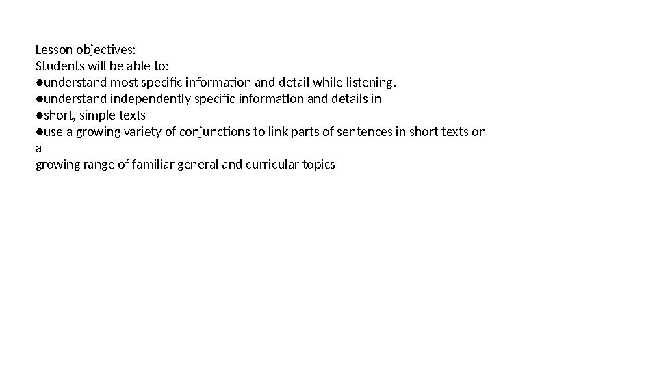 Lesson objectives: Students will be able to: ●understand most specific information and detail while listening. ●understand indep Lesson objectives: Students will be able to: ●understand most specific information and detail while listening. ●understand indep
