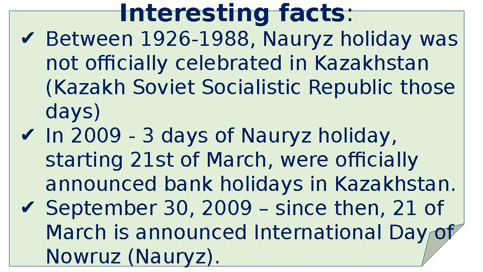 Interesting facts: ✔Between 1926-1988, Nauryz holiday was not officially celebrated in Kazakhstan (Kazakh Soviet Socialistic R Interesting facts: ✔Between 1926-1988, Nauryz holiday was not officially celebrated in Kazakhstan (Kazakh Soviet Socialistic R