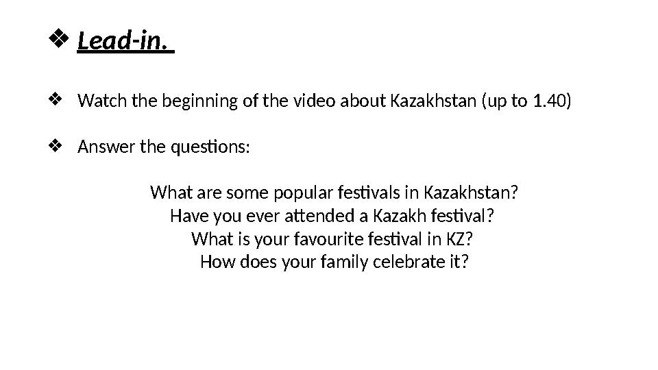 ❖Lead-in. ❖Watch the beginning of the video about Kazakhstan (up to 1.40) ❖Answer the questions: What are some popular festival ❖Lead-in. ❖Watch the beginning of the video about Kazakhstan (up to 1.40) ❖Answer the questions: What are some popular festival