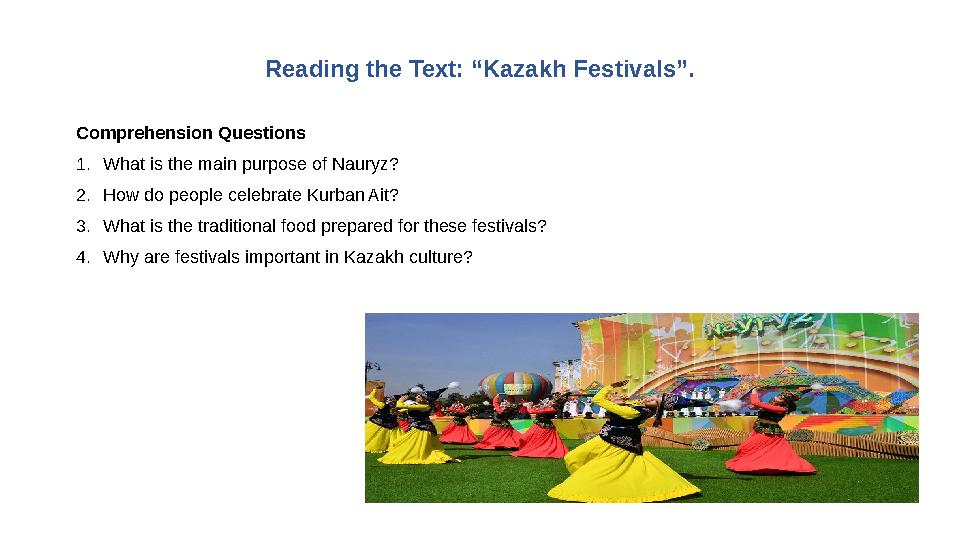 Reading the Text: “Kazakh Festivals”. Comprehension Questions 1.What is the main purpose of Nauryz? 2.How do people celebrate K Reading the Text: “Kazakh Festivals”. Comprehension Questions 1.What is the main purpose of Nauryz? 2.How do people celebrate K