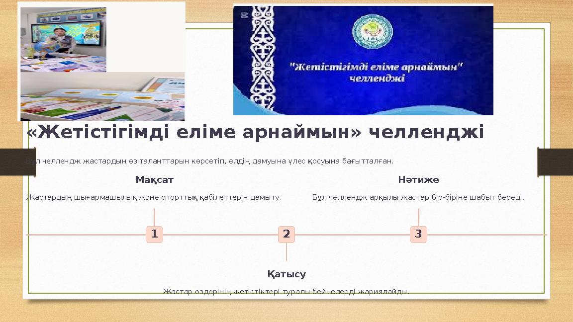 «Жетістігімді еліме арнаймын» челленджі Бұл челлендж жастардың өз таланттарын көрсетіп, елдің дамуына үлес қосуына бағытталған.