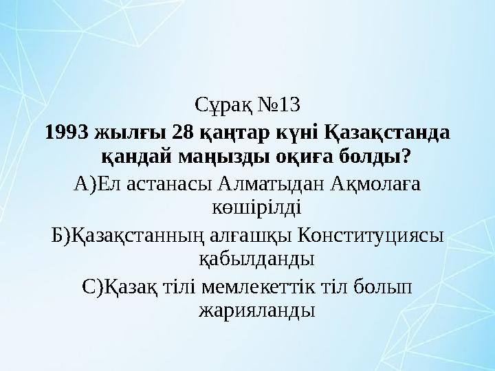 Сұрақ №13 1993 жылғы 28 қаңтар күні Қазақстанда қандай маңызды оқиға болды? А)Ел астанасы Алматыдан Ақмолаға көшірілді Б)Қазақ