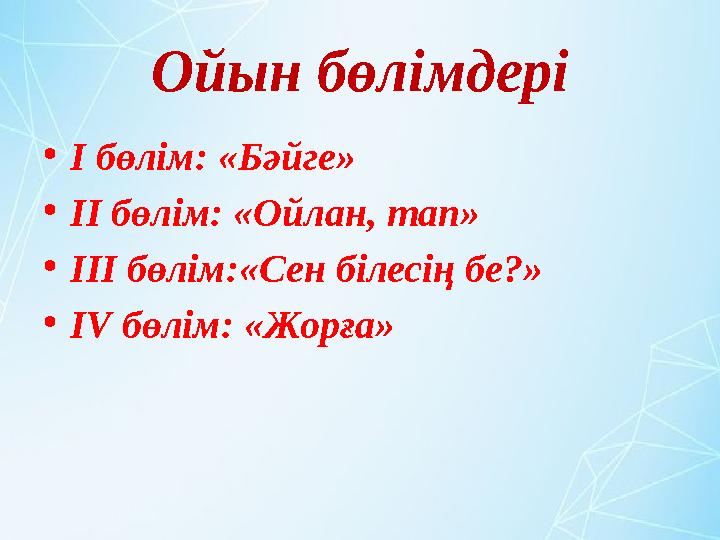 Ойын бөлімдері •I бөлім: «Бәйге» •II бөлім: «Ойлан, тап» •III бөлім:«Сен білесің бе?» •IV бөлім: «Жорға»