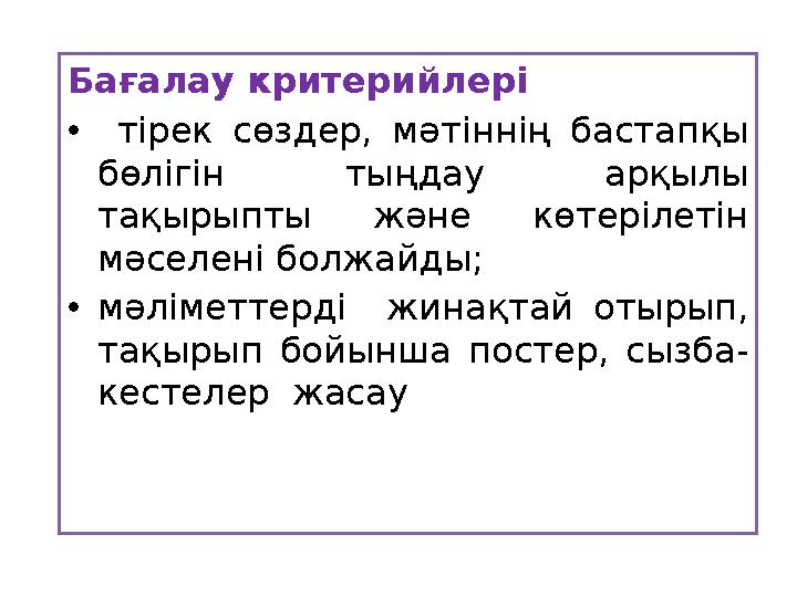 Бағалау критерийлері • тірек сөздер, мәтіннің бастапқы бөлігін тыңдау арқылы тақырыпты және көтерілетін мәселені болжайды; •м