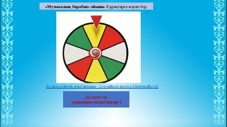 Дескриптор -сұрақтарға жауап береді-1 «Музыкалық барабан» ойыны. Сұрақтарға жауап бер. Астана-елімнің мақтанышы - Случайное коле