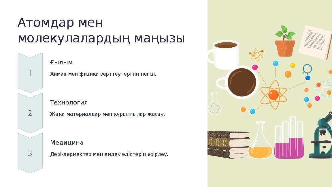 Атомдар мен молекулалардың маңызы Ғылым Химия мен физика зерттеулерінің негізі. Технология Жаңа материалдар мен құрылғылар жаса
