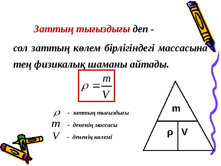 Заттың тығыздығы деп - сол заттың көлем бірлігіндегі массасына тең физикалық шаманы айтады. V m   m V - заттың тығыздығы -
