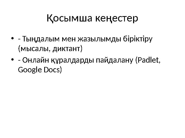 Қосымша кеңестер •- Тыңдалым мен жазылымды біріктіру (мысалы, диктант) •- Онлайн құралдарды пайдалану (Padlet, Google Docs)