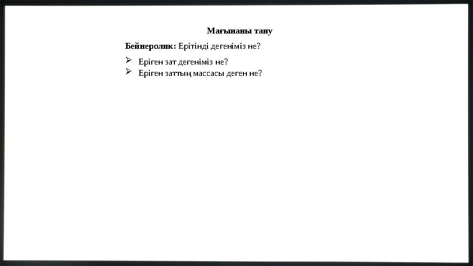Мағынаны тану Бейнеролик: Ерітінді дегеніміз не? Еріген зат дегеніміз не? Еріген заттың массасы деген не?