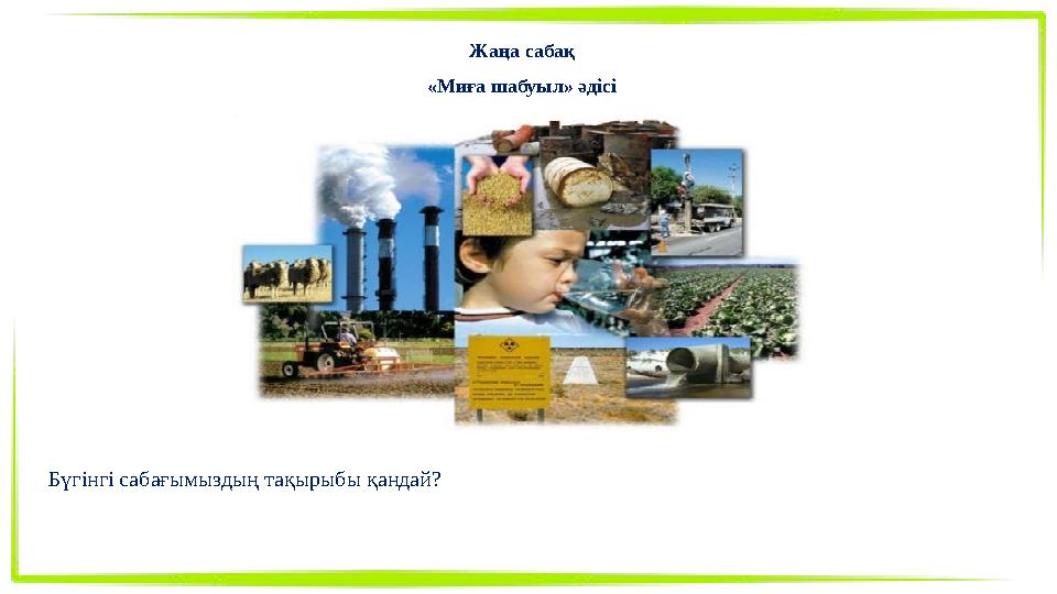 Жаңа сабақ «Миға шабуыл» әдісі Бүгінгі сабағымыздың тақырыбы қандай?