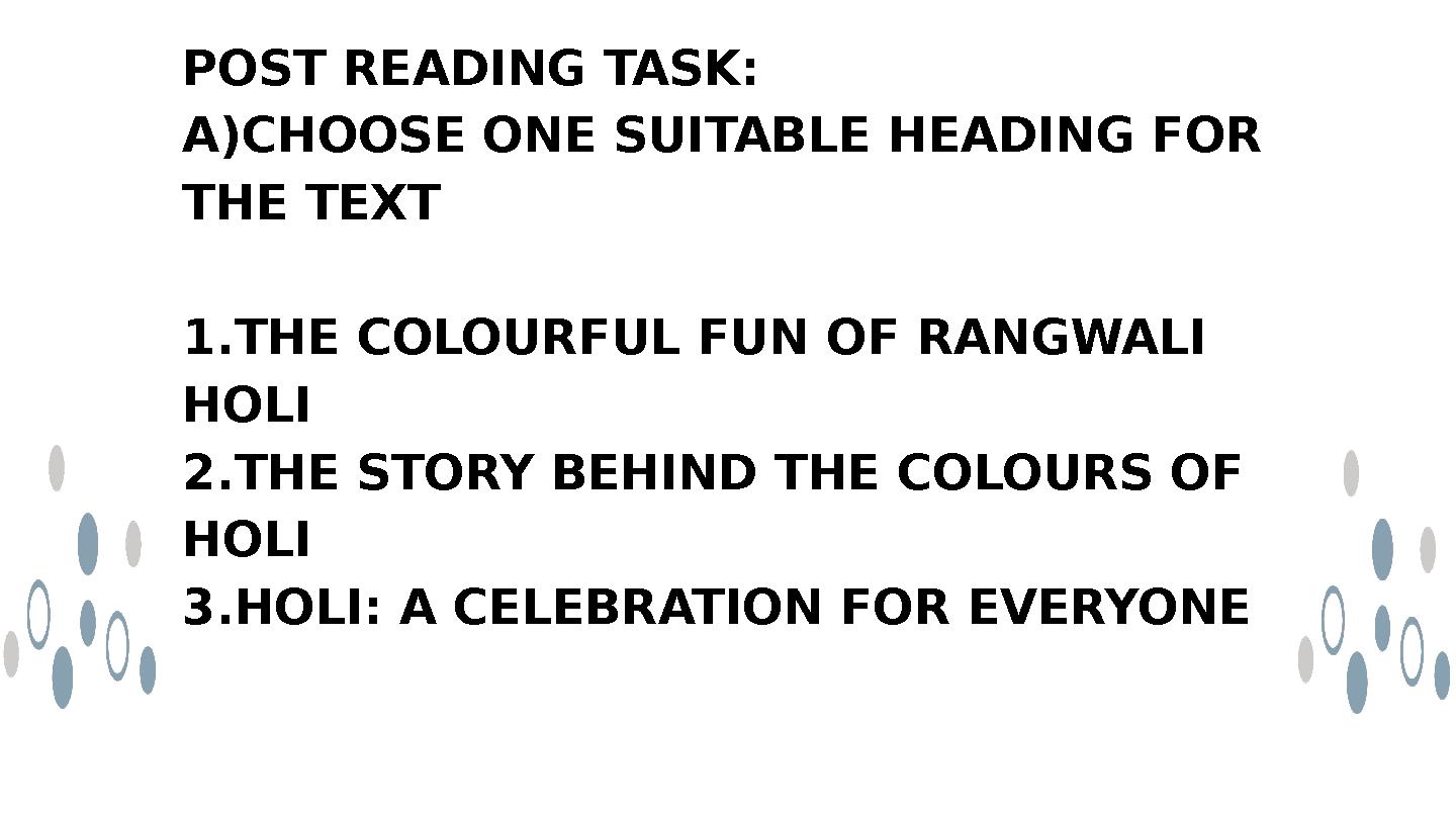 POST READING TASK: A)CHOOSE ONE SUITABLE HEADING FOR THE TEXT 1.THE COLOURFUL FUN OF RANGWALI HOLI 2.THE STORY BEHIND THE COL POST READING TASK: A)CHOOSE ONE SUITABLE HEADING FOR THE TEXT 1.THE COLOURFUL FUN OF RANGWALI HOLI 2.THE STORY BEHIND THE COL