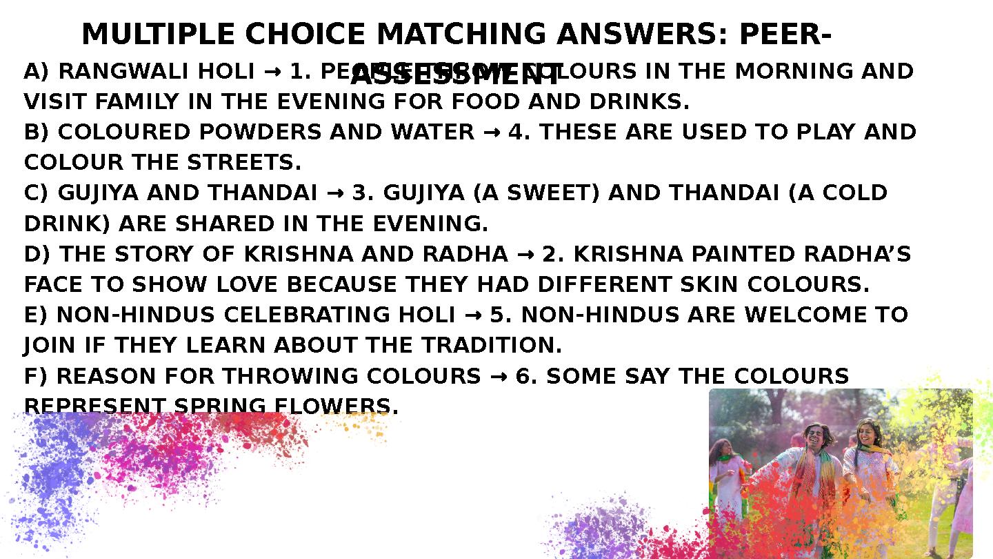MULTIPLE CHOICE MATCHING ANSWERS: PEER- ASSESSMENT A) RANGWALI HOLI → 1. PEOPLE THROW COLOURS IN THE MORNING AND VISIT FAMILY MULTIPLE CHOICE MATCHING ANSWERS: PEER- ASSESSMENT A) RANGWALI HOLI → 1. PEOPLE THROW COLOURS IN THE MORNING AND VISIT FAMILY