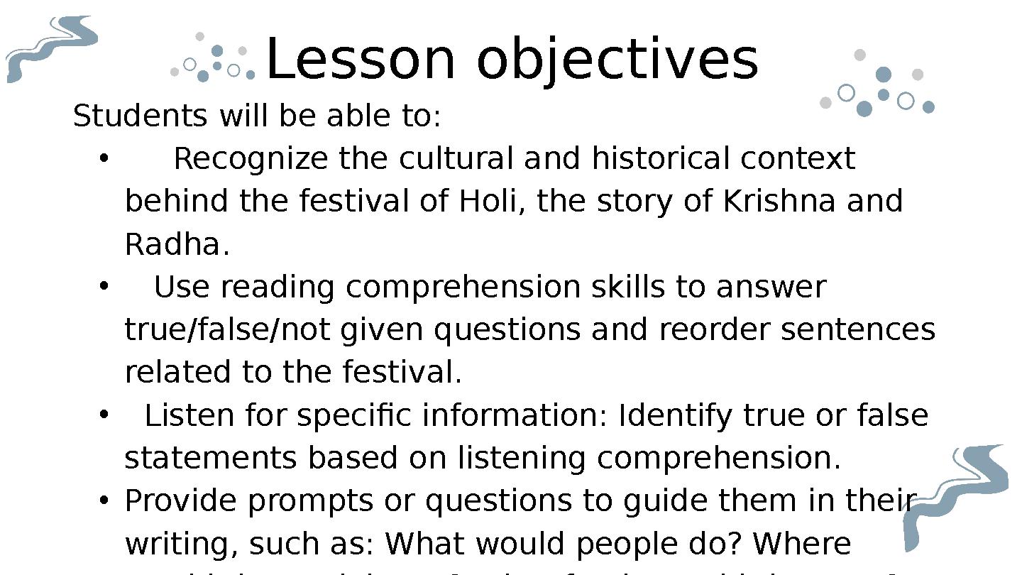Lesson objectives Students will be able to: • Recognize the cultural and historical context behind the festival of Holi, the Lesson objectives Students will be able to: • Recognize the cultural and historical context behind the festival of Holi, the