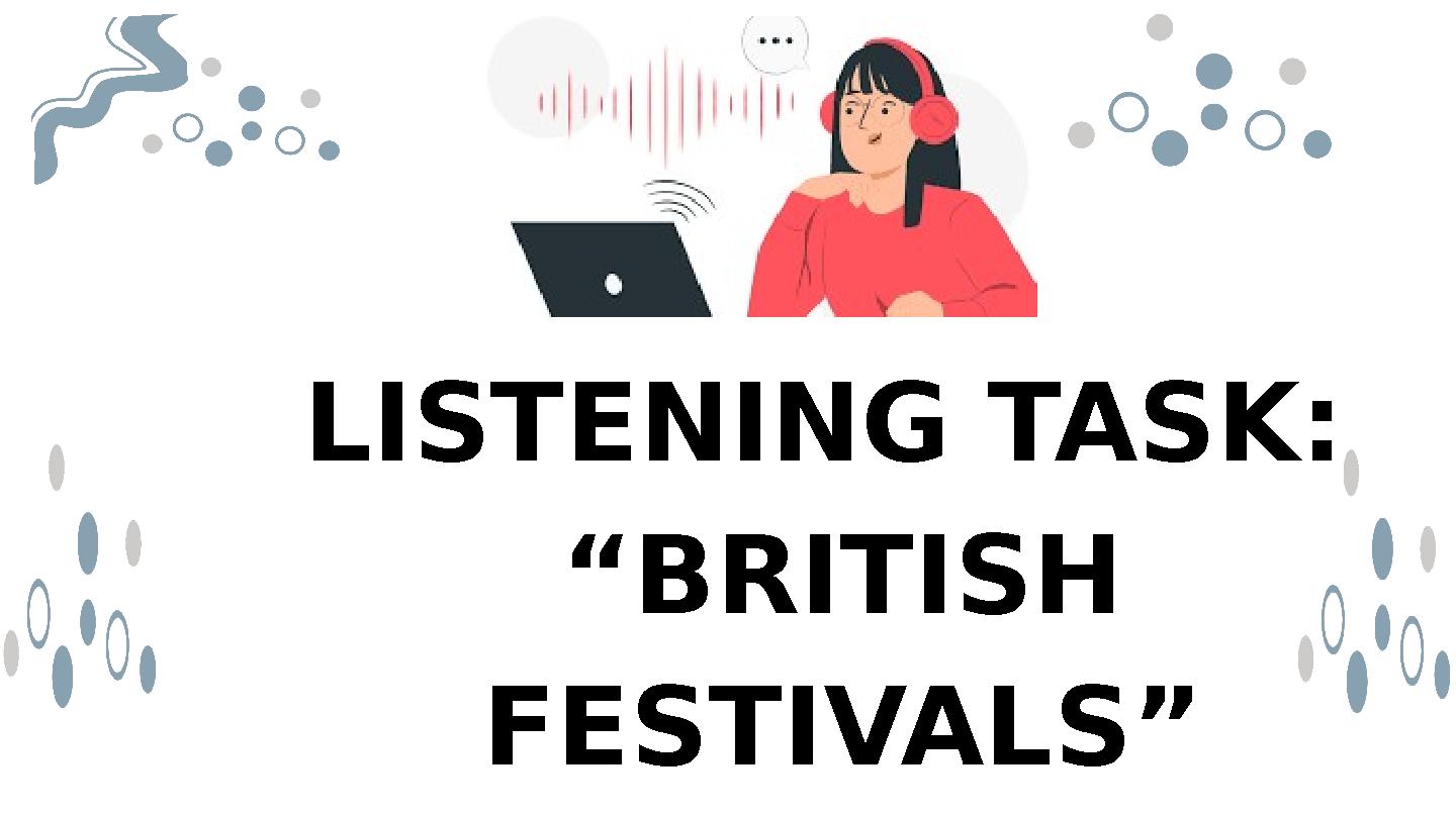 LISTENING TASK: “BRITISH FESTIVALS” LISTENING TASK: “BRITISH FESTIVALS”