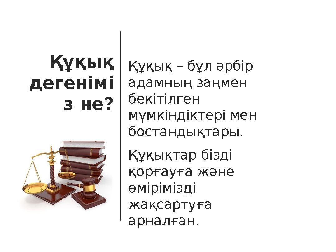 Құқық – бұл әрбір адамның заңмен бекітілген мүмкіндіктері мен бостандықтары. Құқықтар бізді қорғауға және өмірімізді жақс