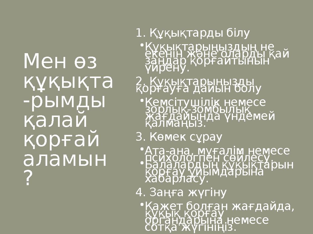 1. Құқықтарды білу •Құқықтарыңыздың не екенін және оларды қай заңдар қорғайтынын үйрену. 2. Құқықтарыңызды қорғауға дайын бо