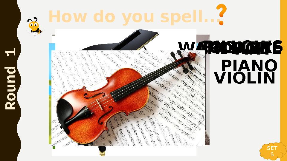How do you spell... R o u n d 1 SET S WARDROBEPILLOWSCOOKERFLY PIANO ANT VIOLIN How do you spell... R o u n d 1 SET S WARDROBEPILLOWSCOOKERFLY PIANO ANT VIOLIN