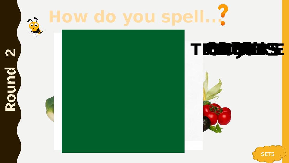 How do you spell... R o u n d 2 SETS ORANGE JUICEVEGETABLESTRAINERSNOSEGREEN How do you spell... R o u n d 2 SETS ORANGE JUICEVEGETABLESTRAINERSNOSEGREEN