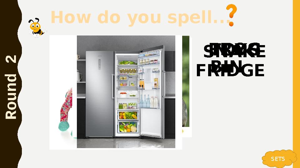 How do you spell... R o u n d 2 FROGSNAKETOYS BIN SETS FRIDGE How do you spell... R o u n d 2 FROGSNAKETOYS BIN SETS FRIDGE