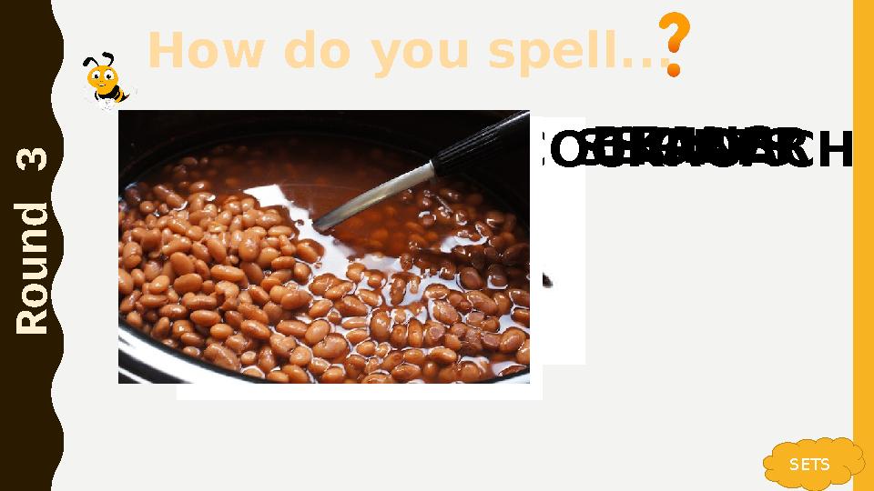 How do you spell... R o u n d 3 SETS SPIDERCOCKROACHSHORTSBEANS How do you spell... R o u n d 3 SETS SPIDERCOCKROACHSHORTSBEANS