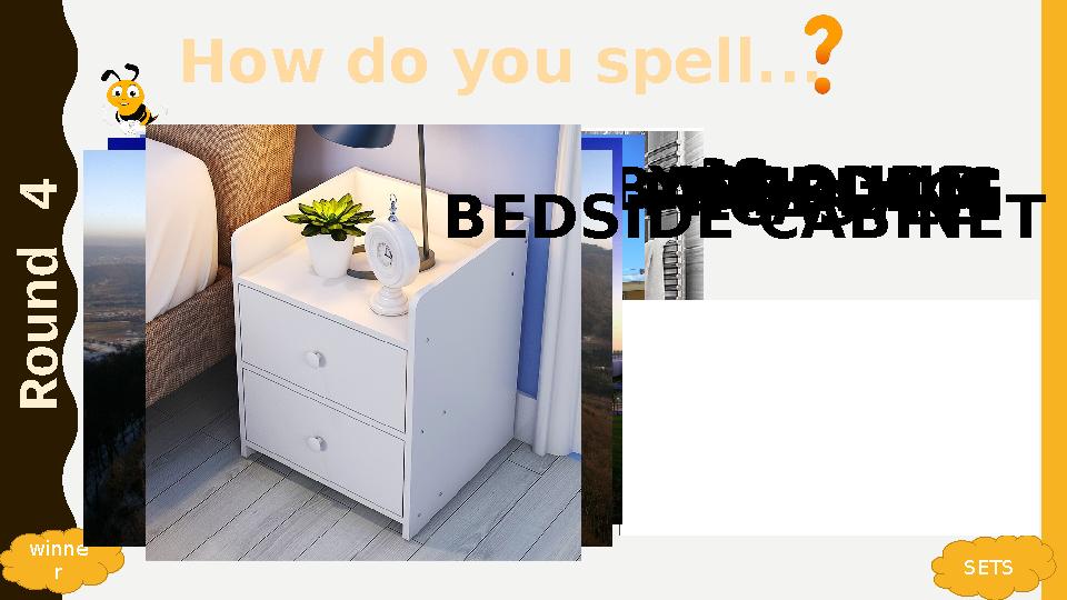 How do you spell... R o u n d 4 SETS DRESSTIEPLAYGROUNDBATHROOM winne r FIREPLACEBUILDINGCASTLEBEDSIDE CABINET How do you spell... R o u n d 4 SETS DRESSTIEPLAYGROUNDBATHROOM winne r FIREPLACEBUILDINGCASTLEBEDSIDE CABINET