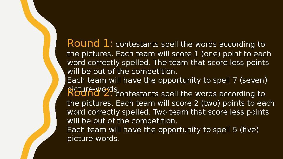 Round 1: contestants spell the words according to the pictures. Each team will score 1 (one) point to each word correctly spel Round 1: contestants spell the words according to the pictures. Each team will score 1 (one) point to each word correctly spel