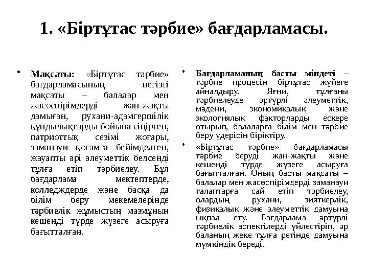 1. «Біртұтас тәрбие» бағдарламасы. • Бағдарламаның басты міндеті – тәрбие процесін біртұтас жүйеге айналдыру. Яғни, тұлғаны т 1. «Біртұтас тәрбие» бағдарламасы. • Бағдарламаның басты міндеті – тәрбие процесін біртұтас жүйеге айналдыру. Яғни, тұлғаны т
