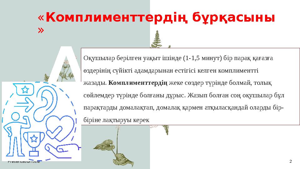 Presentation title 2 «Комплименттердің бұрқасыны » A Оқушылар берілген уақыт ішінде (1-1,5 минут) бір парақ қағазға өздерінің