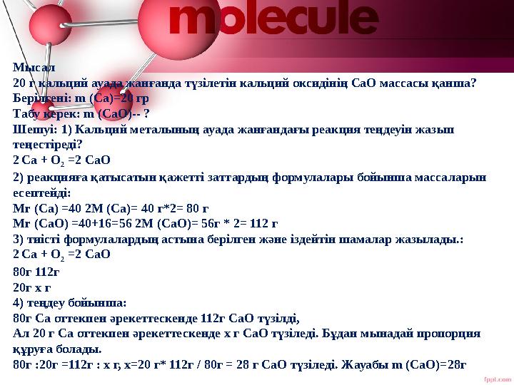 Мысал 20 г кальций ауада жанғанда түзілетін кальций оксидінің СаО массасы қанша? Берілгені: m (Са)=20 гр Табу керек: m (СаО)--
