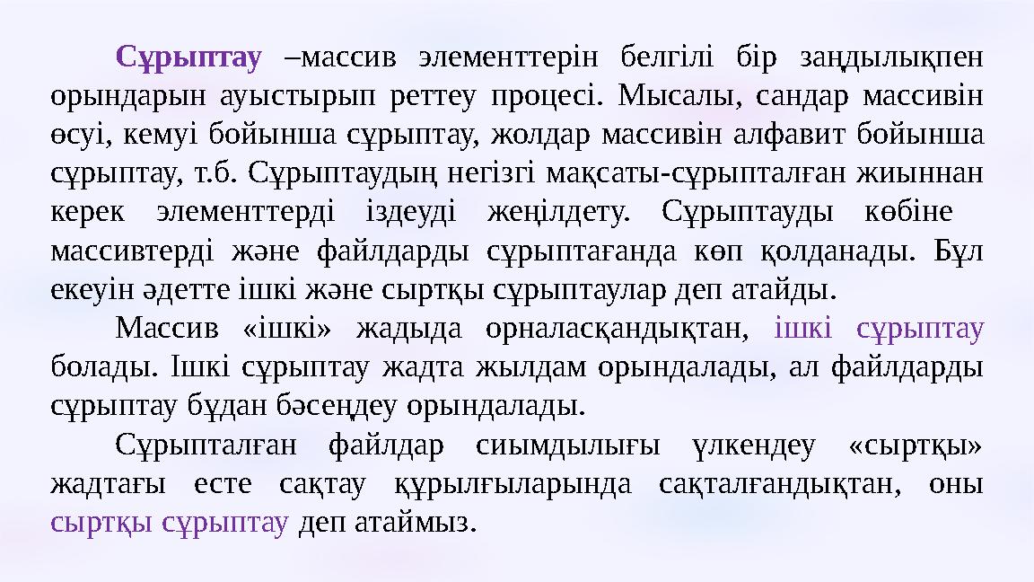 Сұрыптау –массив элементтерін белгілі бір заңдылықпен орындарын ауыстырып реттеу процесі. Мысалы, сандар массивін өсуі, кемуі