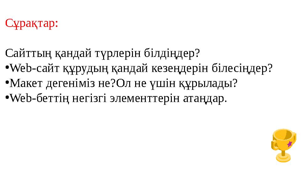Сұрақтар: Сайттың қандай түрлерін білдіңдер? •Web-сайт құрудың қандай кезеңдерін білесіңдер? •Макет дегеніміз не?Ол не үшін құры