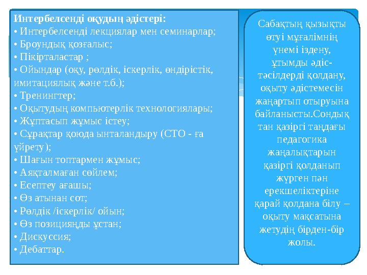 Интербелсенді оқудың әдістері: • Интербелсенді лекциялар мен семинарлар; • Броундық қозғалыс; • Пікірталастар ; • Ойындар (о