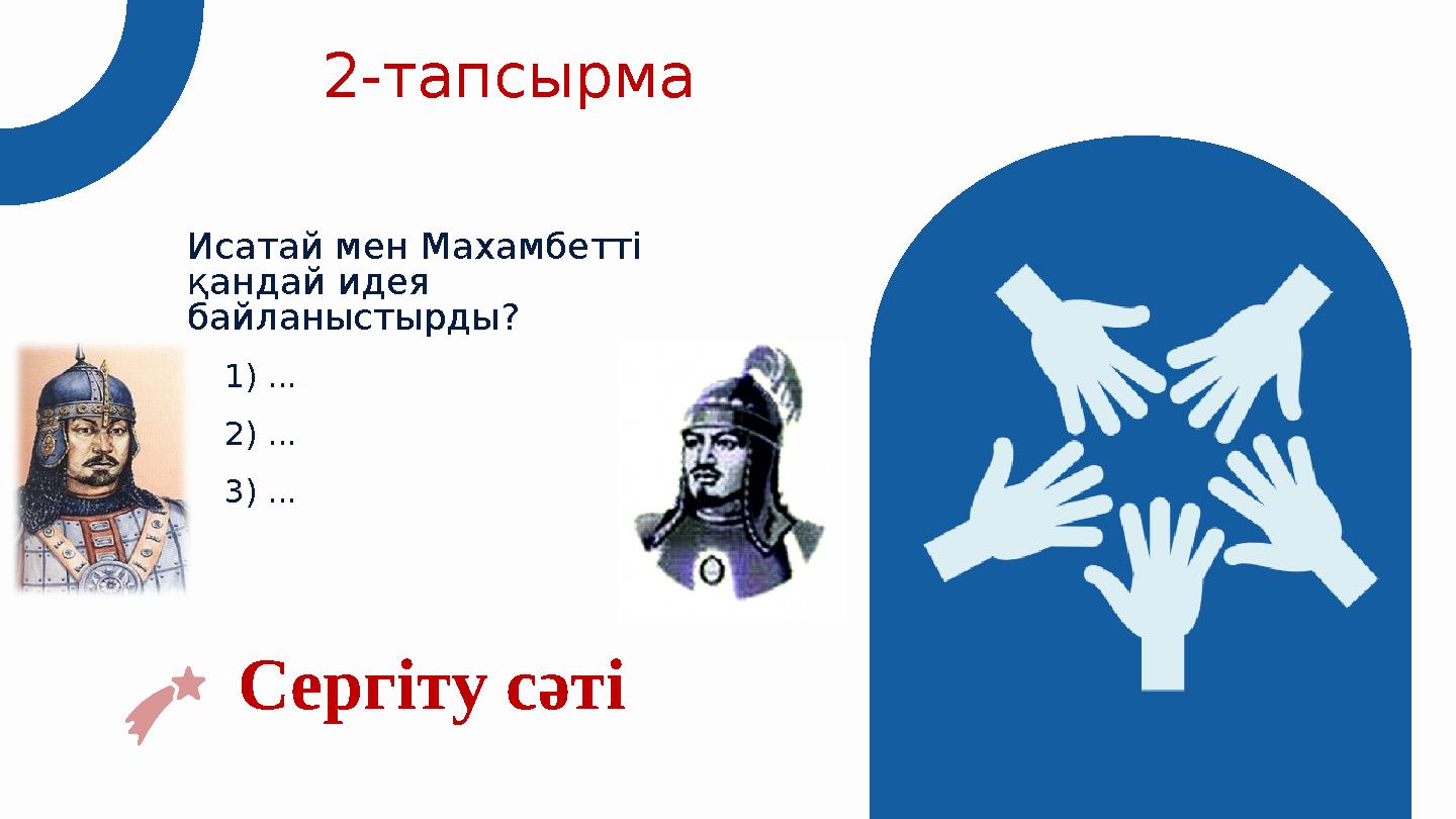 1) ... 2) ... 3) ... 2-тапсырма Исатай мен Махамбетті қандай идея байланыстырды? Сергіту сәті