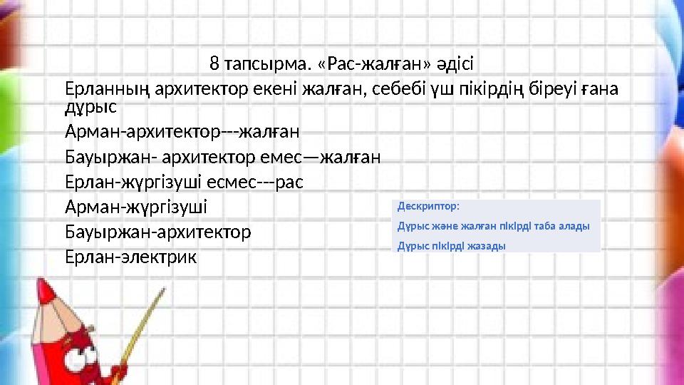8 тапсырма. «Рас-жалған» әдісі Ерланның архитектор екені жалған, себебі үш пікірдің біреуі ғана