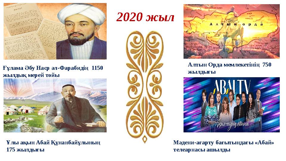 2020 жыл Ғұлама Әбу Наср әл-Фарабидің 1150 жылдық мерей тойы Алтын Орда мемлекетінің 750 жылдығы Мәдени-ағарту бағытындағы