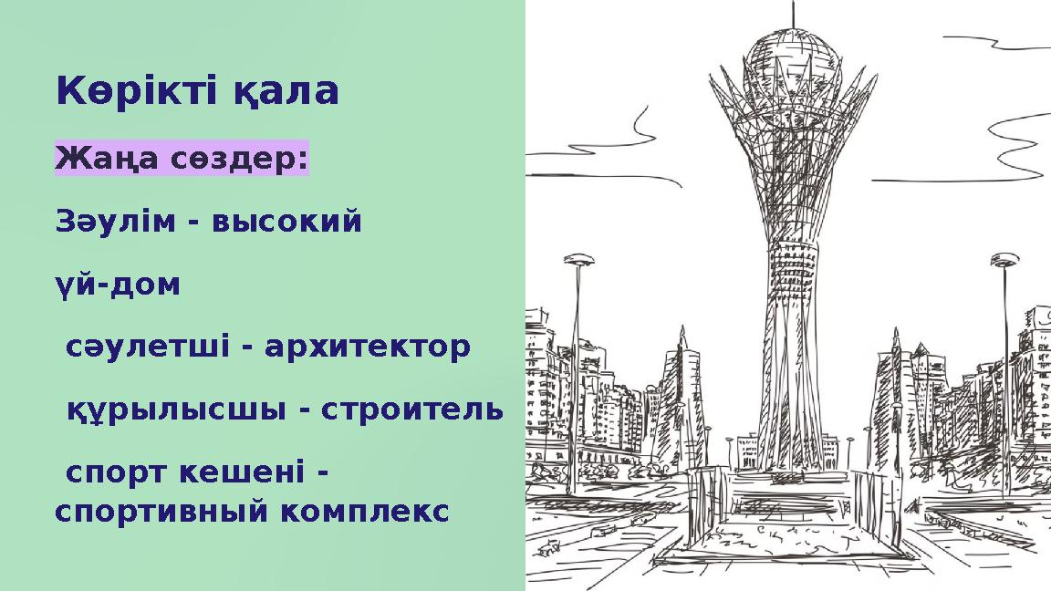 Көрікті қала Жаңа сөздер: Зәулім - высокий үй-дом сәулетші - архитектор құрылысшы - строитель спорт кешені - спортивный ком