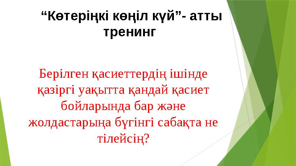 “Көтеріңкі көңіл күй”- атты тренинг Берілген қасиеттердің ішінде қазіргі уақытта қандай қасиет бойларында ба