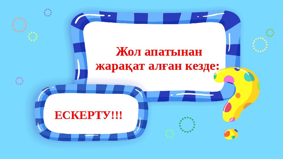 ЕСКЕРТУ!!! Жол апатынан жарақат алған кезде: ЕСКЕРТУ!!! Жол апатынан жарақат алған кезде: