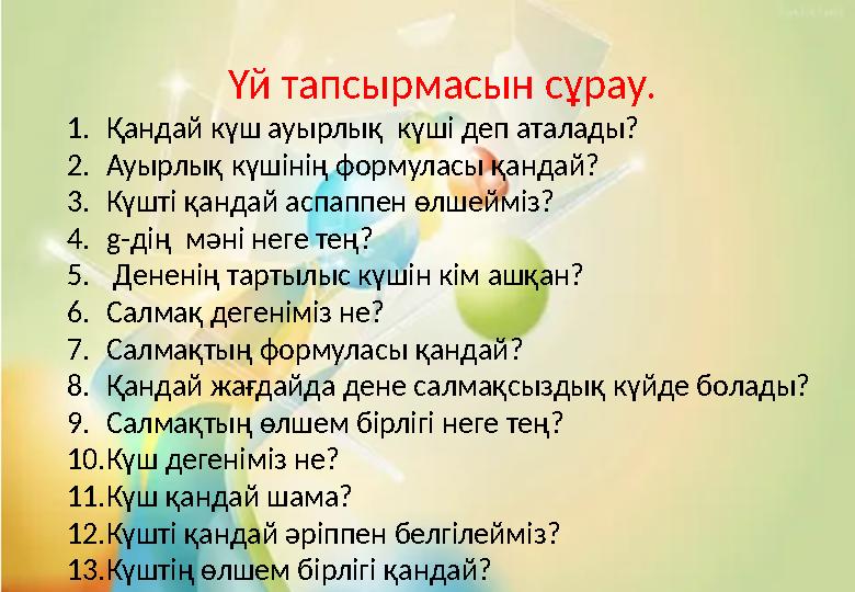 Үй тапсырмасын сұрау. 1.Қандай күш ауырлық күші деп аталады? 2.Ауырлық күшінің формуласы қандай? 3.Күшті қандай аспаппен өлшейм Үй тапсырмасын сұрау. 1.Қандай күш ауырлық күші деп аталады? 2.Ауырлық күшінің формуласы қандай? 3.Күшті қандай аспаппен өлшейм