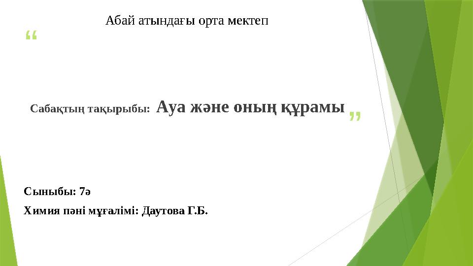 “ ” Абай атындағы орта мектеп Сабақтың тақырыбы: Ауа және оның құрамы Сыныбы: 7ә Химия пәні мұғалімі: Даутова Г
