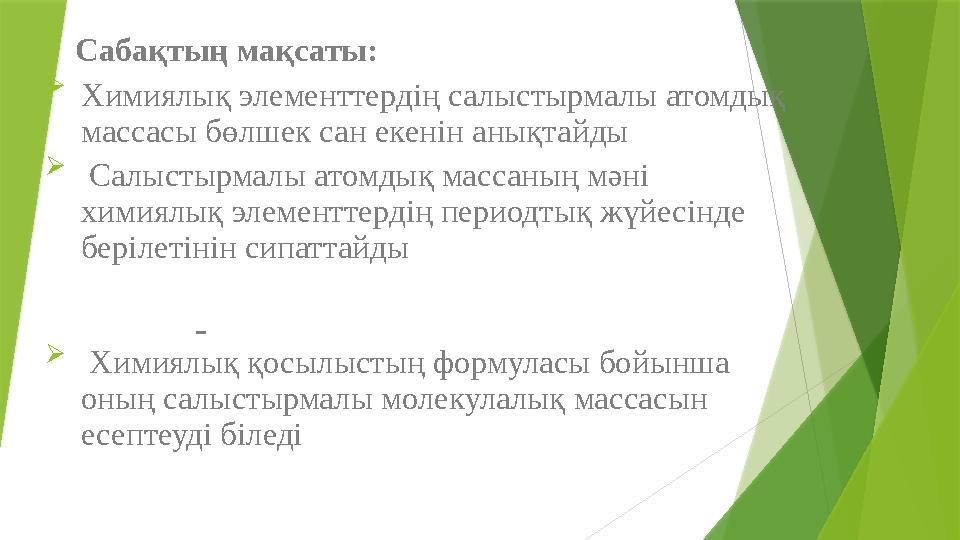 Сабақтың мақсаты:  Химиялық элементтердің салыстырмалы атомдық массасы бөлшек сан екенін анықтайды  С