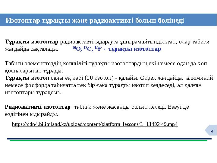 4 Изотоптар тұрақты және радиоактивті болып бөлінеді Тұрақты изотоптар радиоактивті ыдарауға ұшырамайтындықтан, олар табиғи жағ