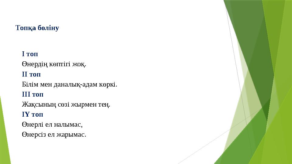 Топқа бөліну І топ Өнердің көптігі жоқ. ІІ топ Білім мен даналық-адам көркі. ІІІ топ Жақсының сөзі жырмен тең. І