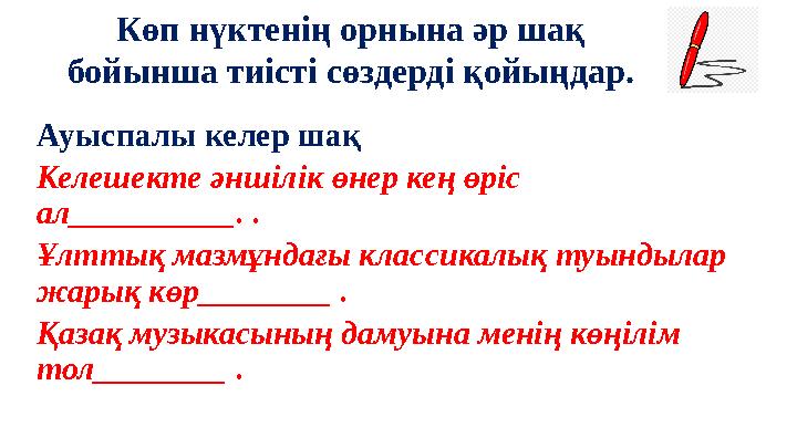 Көп нүктенің орнына әр шақ бойынша тиісті сөздерді қойыңдар. Ауыспалы келер шақ Келешекте әншілік өнер кең өріс ал__________. Көп нүктенің орнына әр шақ бойынша тиісті сөздерді қойыңдар. Ауыспалы келер шақ Келешекте әншілік өнер кең өріс ал__________.