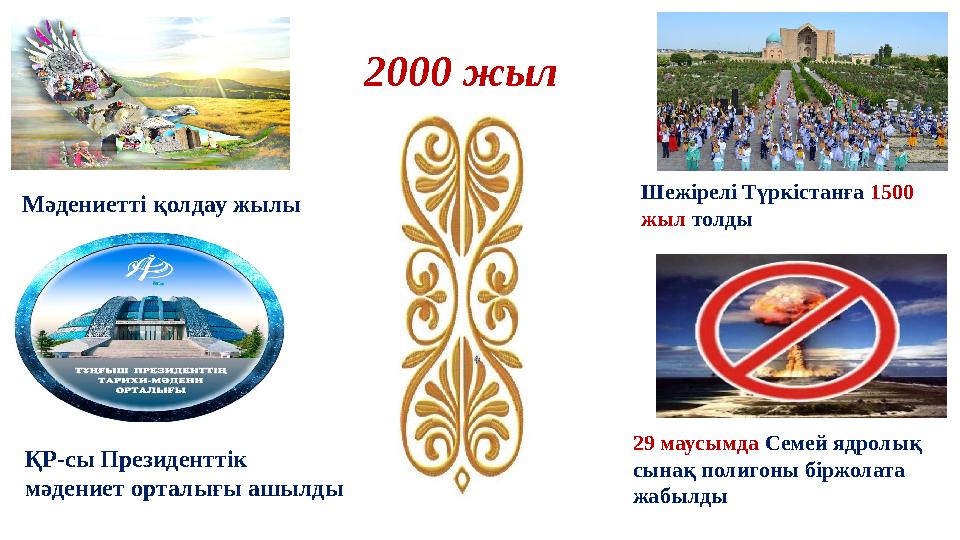 Мәдениетті қолдау жылы 2000 жыл Шежірелі Түркістанға 1500 жыл толды 29 маусымда Семей ядролық сынақ полигоны біржолата жабыл